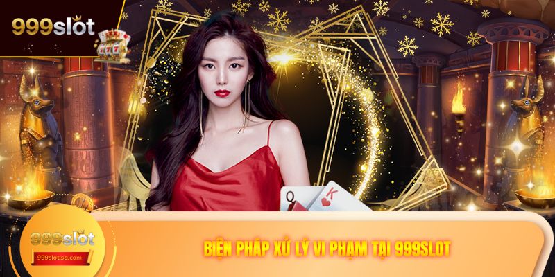 Biện pháp xử lý vi phạm tại 999SLOT