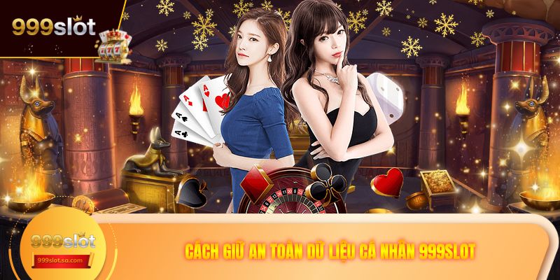 Cách giữ an toàn dữ liệu cá nhân 999SLOT