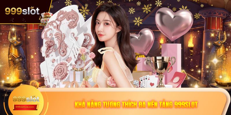 Khả năng tương thích đa thiết bị 999SLOT