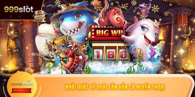 Khái quát về quái săn bắn cá huyền thoại