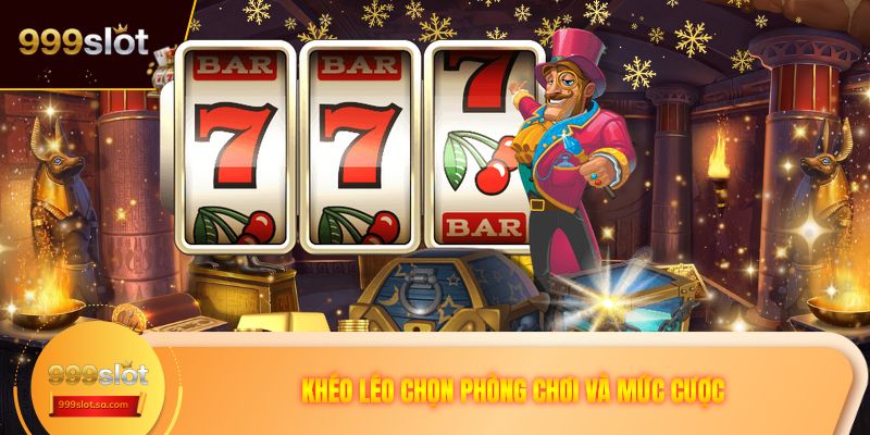 Khéo léo chọn phòng chơi và mức cược