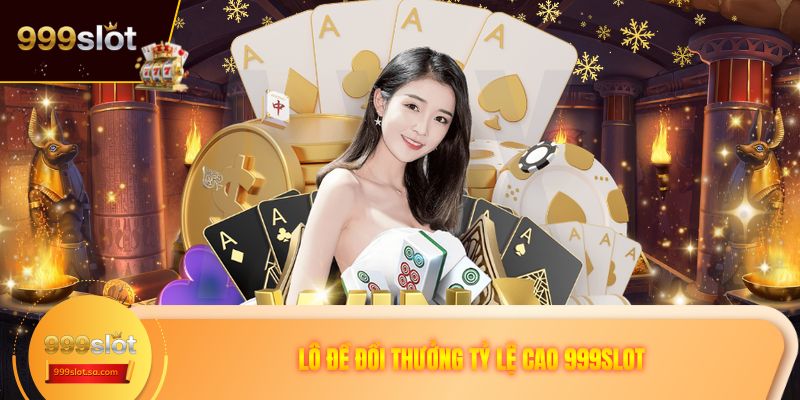 Lô đề đổi thưởng tỷ lệ cao 999SLOT