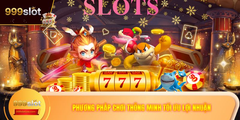 Phương pháp chơi thông minh tối ưu lợi nhuận