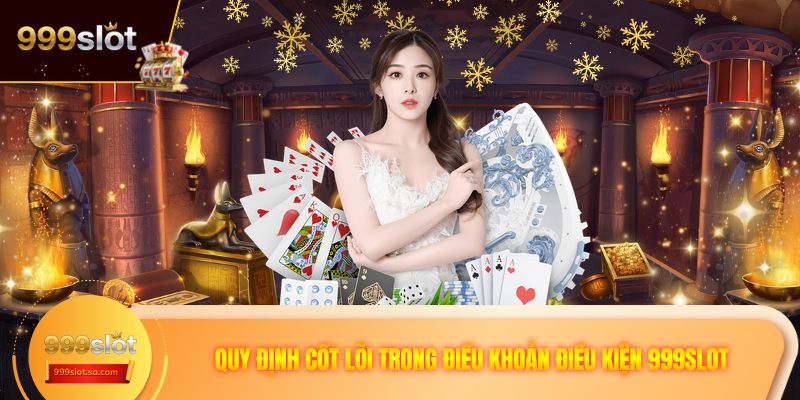 Quy định cốt lõi trong điều khoản điều kiện 999SLOT