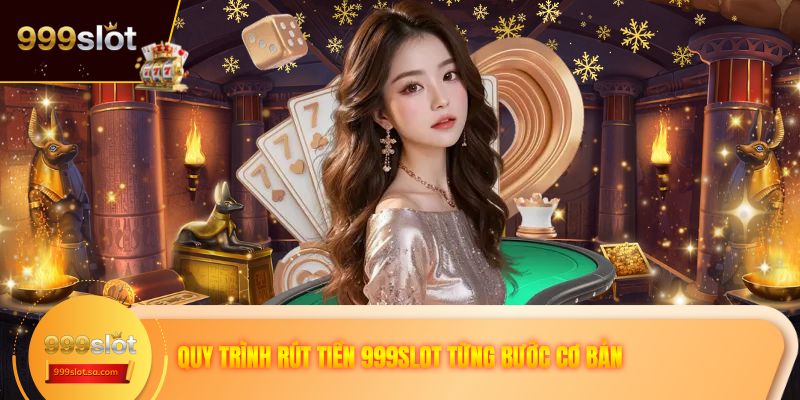 Quy trình rút tiền 999SLOT từng bước cơ bản