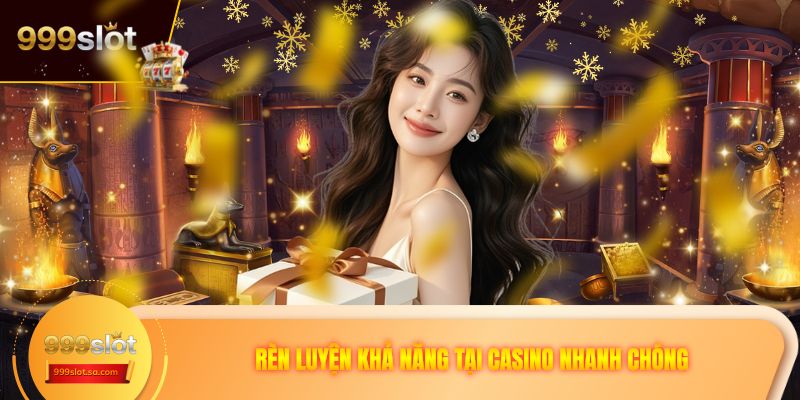 Rèn luyện khả năng tại Casino nhanh chóng