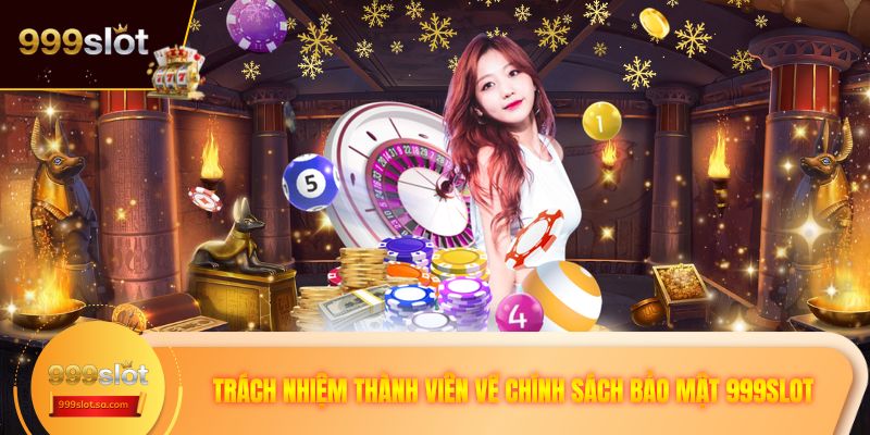 Trách nhiệm thành viên về chính sách bảo mật 999SLOT