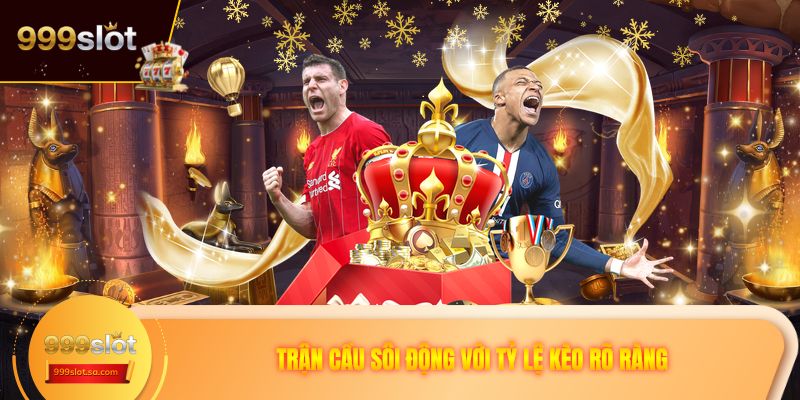 Trận cầu sôi động với tỷ lệ kèo rõ ràng