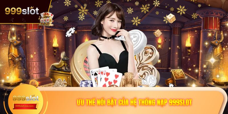 Ưu thế nổi bật của hệ thống nạp 999SLOT